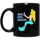 Mermaid Coffee Mug IDK IDC IDGAF Funny Mug For Women Mermaid 11oz - 15oz Black Mug