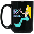 Mermaid Coffee Mug IDK IDC IDGAF Funny Mug For Women Mermaid 11oz - 15oz Black Mug