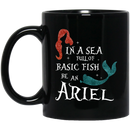 Mermaid Coffee Mug In A Sea Full Of Basic Fish Be An Ariel 11oz - 15oz Black Mug