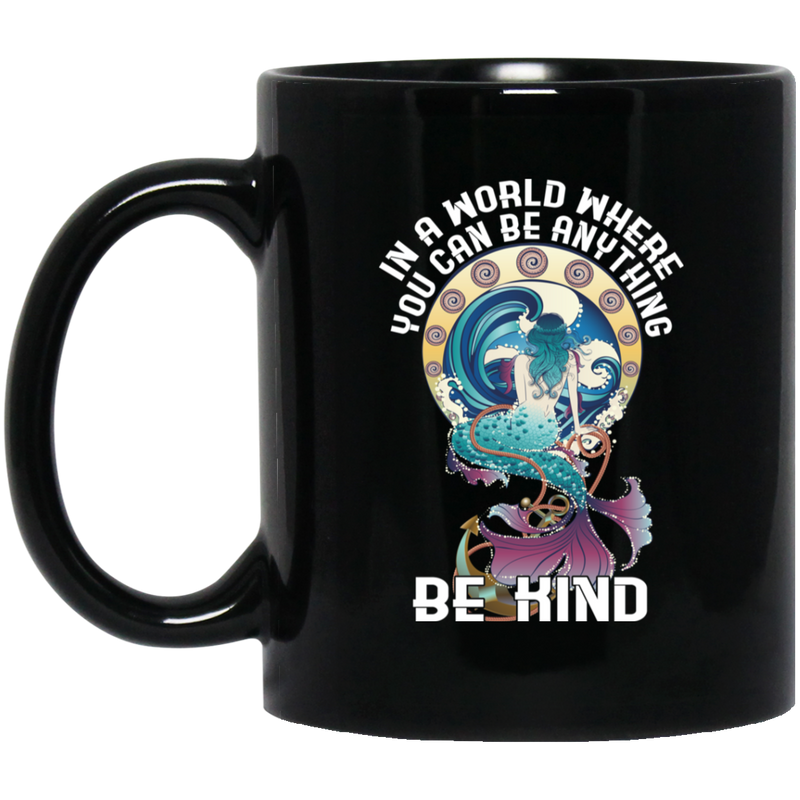 Mermaid Coffee Mug In A World Where You Can Be Anything Be Kind 11oz - 15oz Black Mug