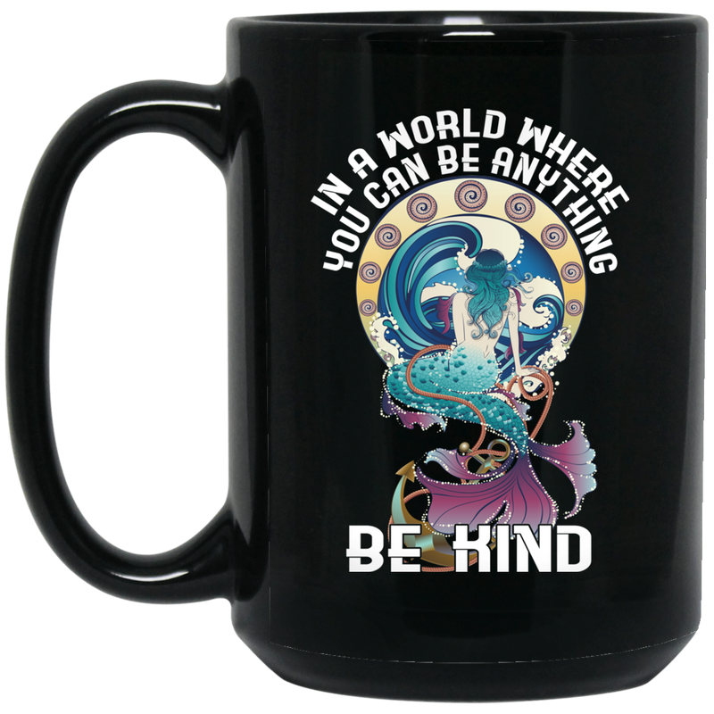 Mermaid Coffee Mug In A World Where You Can Be Anything Be Kind 11oz - 15oz Black Mug