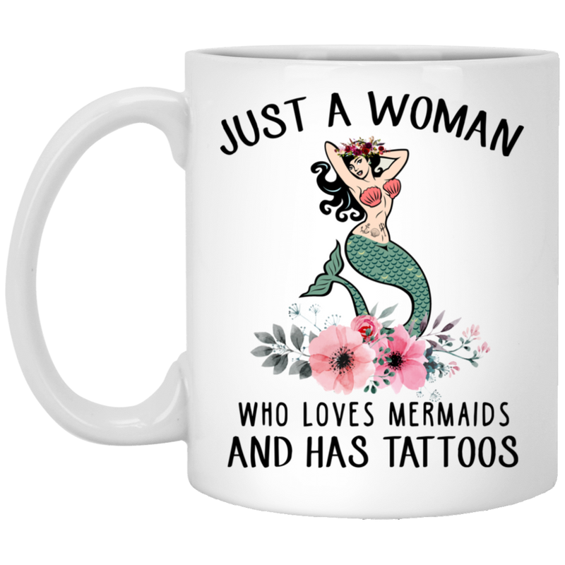 Mermaid Coffee Mug Just A Woman Who Loves Mermaids And Has Tattoos Flowers Mermaid 11oz - 15oz White Mug