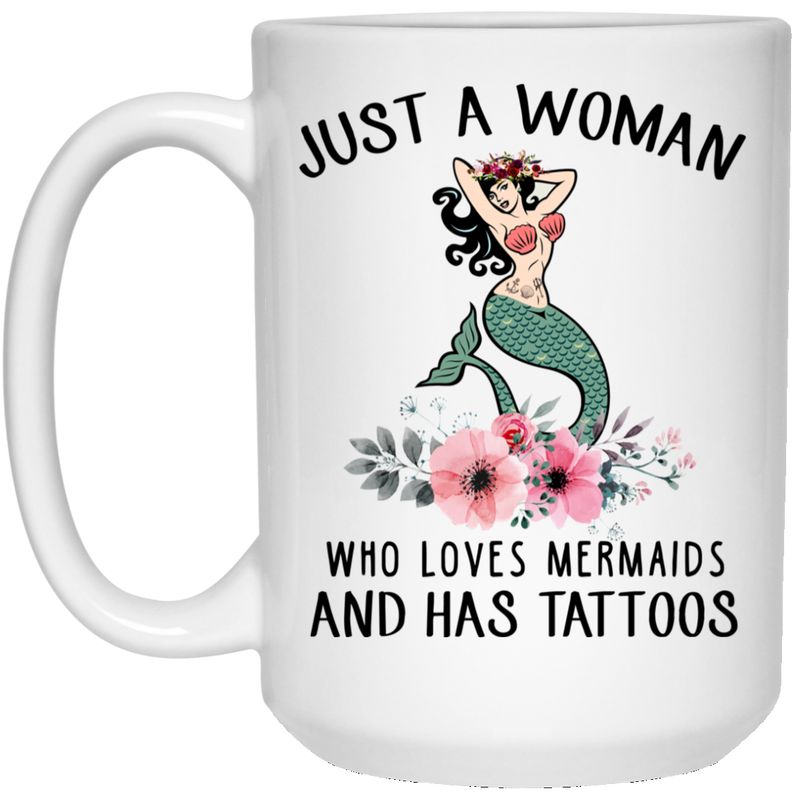 Mermaid Coffee Mug Just A Woman Who Loves Mermaids And Has Tattoos Flowers Mermaid 11oz - 15oz White Mug