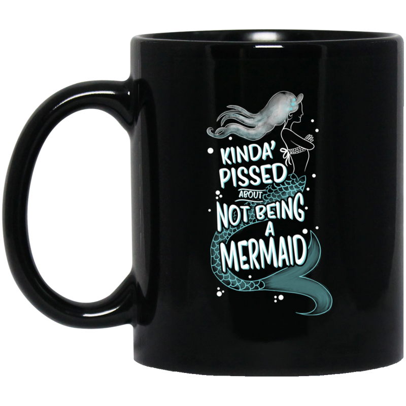 Mermaid Coffee Mug Kinda Pissed About Not Being A Mermaid Funny Gift 11oz - 15oz Black Mug