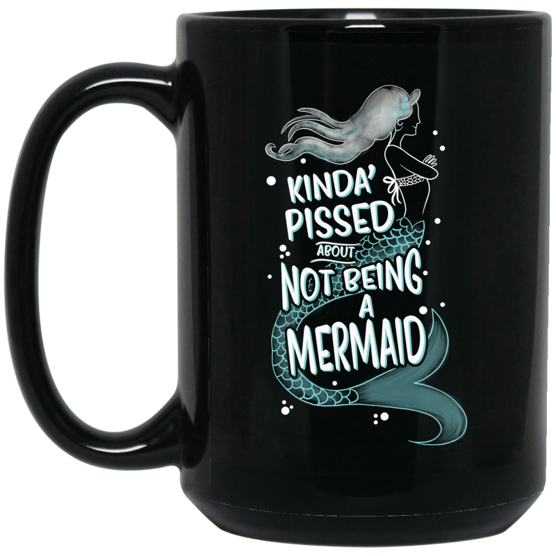 Mermaid Coffee Mug Kinda Pissed About Not Being A Mermaid Funny Gift 11oz - 15oz Black Mug