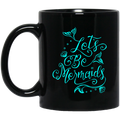 Mermaid Coffee Mug Let's Be Mermaids For Girls Who Want To Be A Mermaid 11oz - 15oz Black Mug