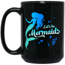 Mermaid Coffee Mug Let's Be Mermaids Under The Sea For Dream Gifts 11oz - 15oz Black Mug