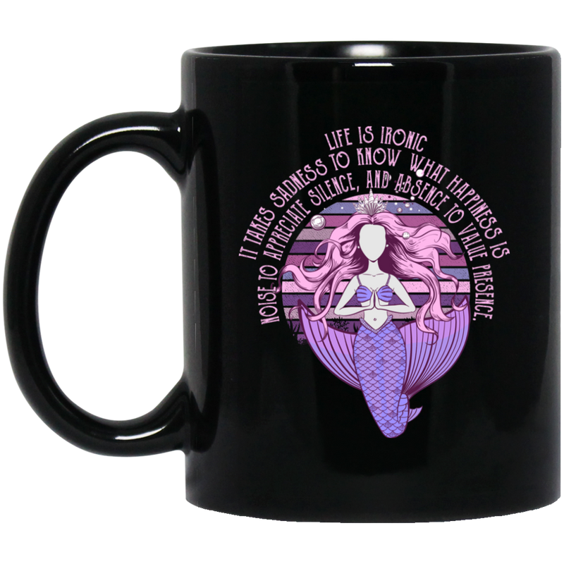 Mermaid Coffee Mug Life Is Ironic It Takes Sadness To Know What Happiness Is 11oz - 15oz Black Mug