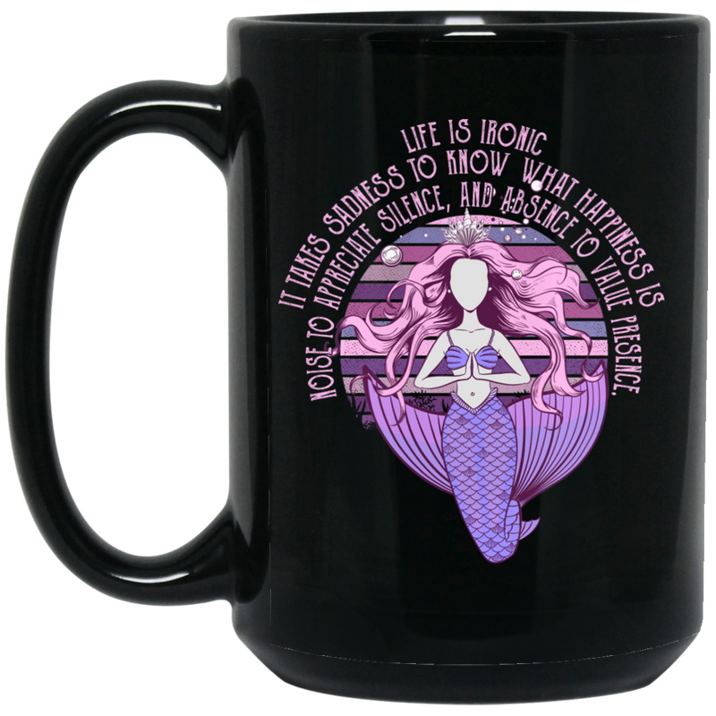 Mermaid Coffee Mug Life Is Ironic It Takes Sadness To Know What Happiness Is 11oz - 15oz Black Mug