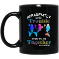 Mermaid Coffee Mug Mermaid Apparently We Are Trouble When We Are Together Who Knew Colorful 11oz - 15oz Black Mug