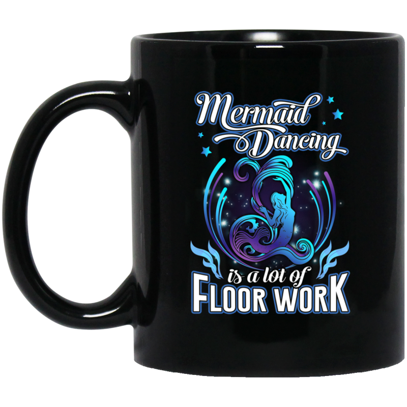 Mermaid Coffee Mug Mermaid Dancing Is A Lot Of Floor Work Gift For Girls Who Love Mermaid 11oz - 15oz Black Mug