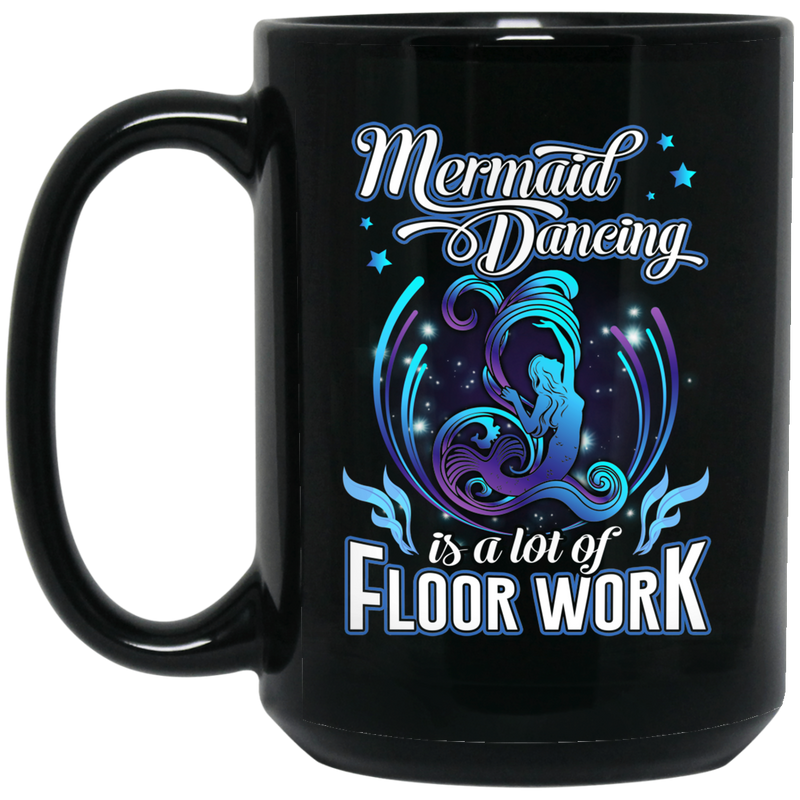 Mermaid Coffee Mug Mermaid Dancing Is A Lot Of Floor Work Gift For Girls Who Love Mermaid 11oz - 15oz Black Mug