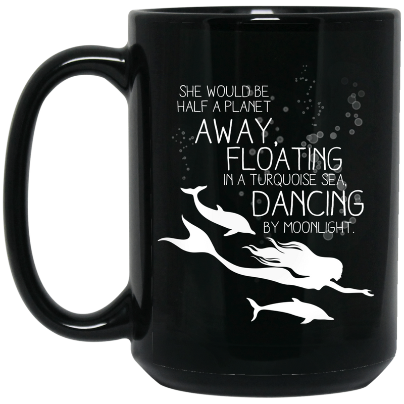 Mermaid Coffee Mug Mermaid Would Be Half A Planet Away Floating Dancing By Moonlight 11oz - 15oz Black Mug