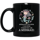 Mermaid Coffee Mug Mermaids Can Swim I Can Swim Therefore I Am A Mermaid 11oz - 15oz Black Mug