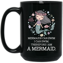 Mermaid Coffee Mug Mermaids Can Swim I Can Swim Therefore I Am A Mermaid 11oz - 15oz Black Mug