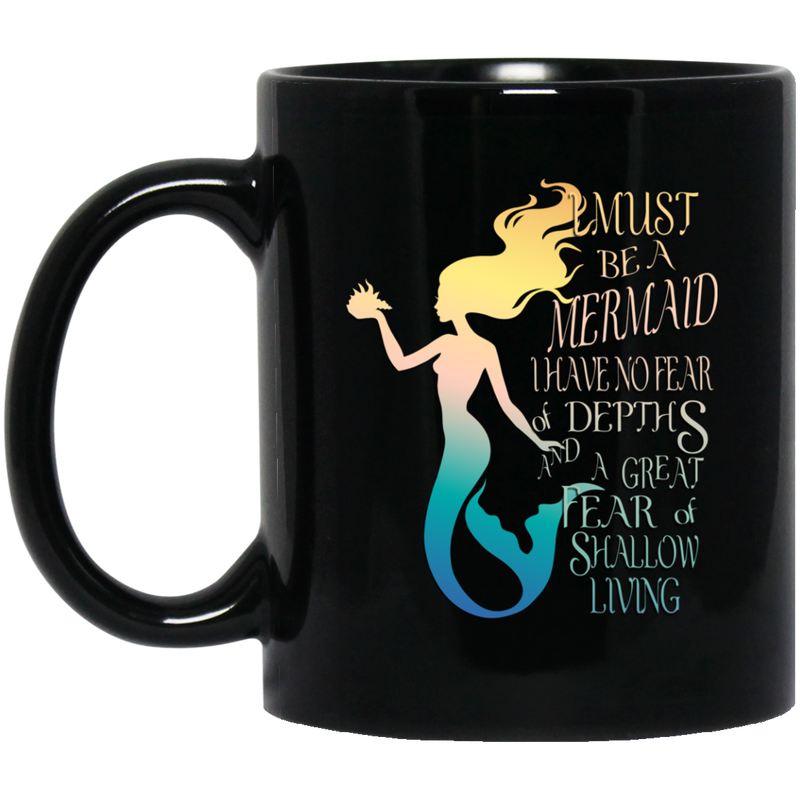 Mermaid Coffee Mug Must Be A Mermaid I Have No Fear Of Depths A Great Fear Of Shallow Living 11oz - 15oz Black Mug