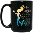 Mermaid Coffee Mug Must Be A Mermaid I Have No Fear Of Depths A Great Fear Of Shallow Living 11oz - 15oz Black Mug