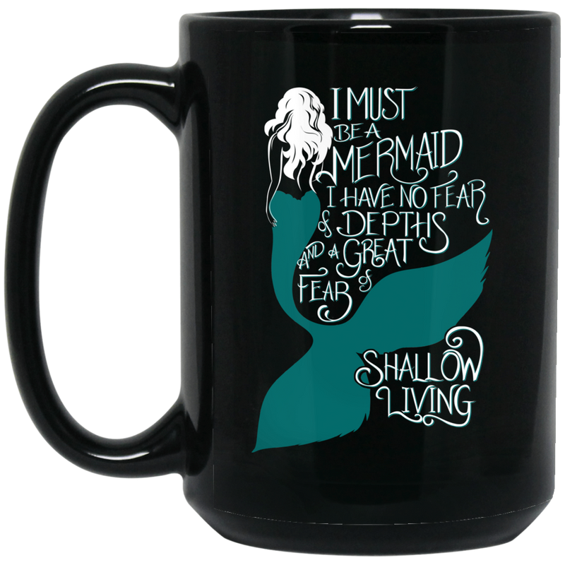 Mermaid Coffee Mug Must Be A Mermaid I Have No Fear Of Depths A Great Fear Of Shollow Living 11oz - 15oz Black Mug