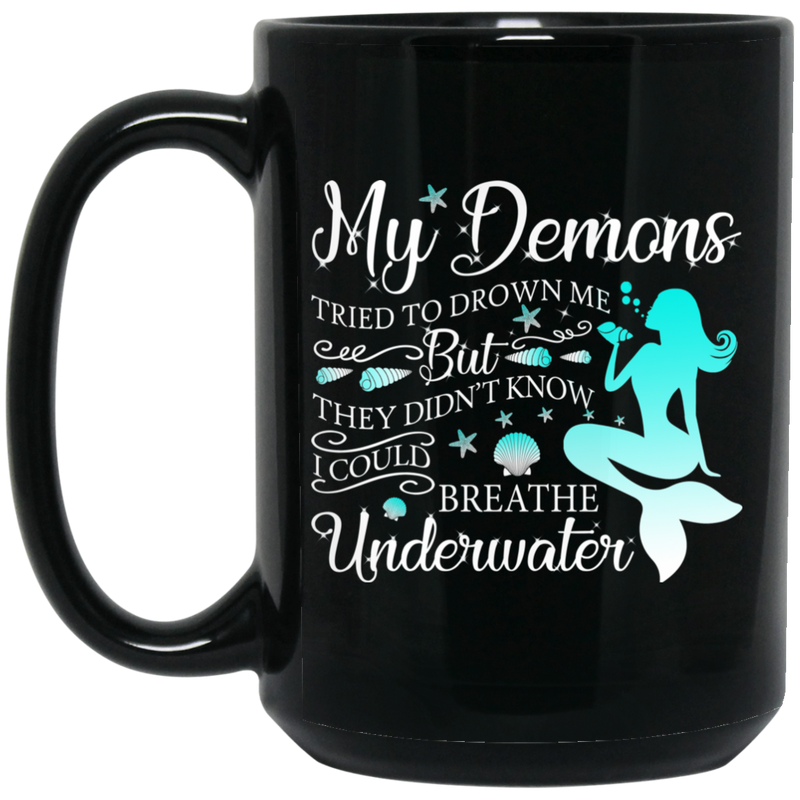 Mermaid Coffee Mug My Demons Tried To Drown But They Didn't Know I Could Breathe Underwater 11oz - 15oz Black Mug