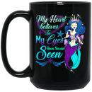 Mermaid Coffee Mug My Heart Belives In My Eyes Have Never Seen Mermaid Princess 11oz - 15oz Black Mug