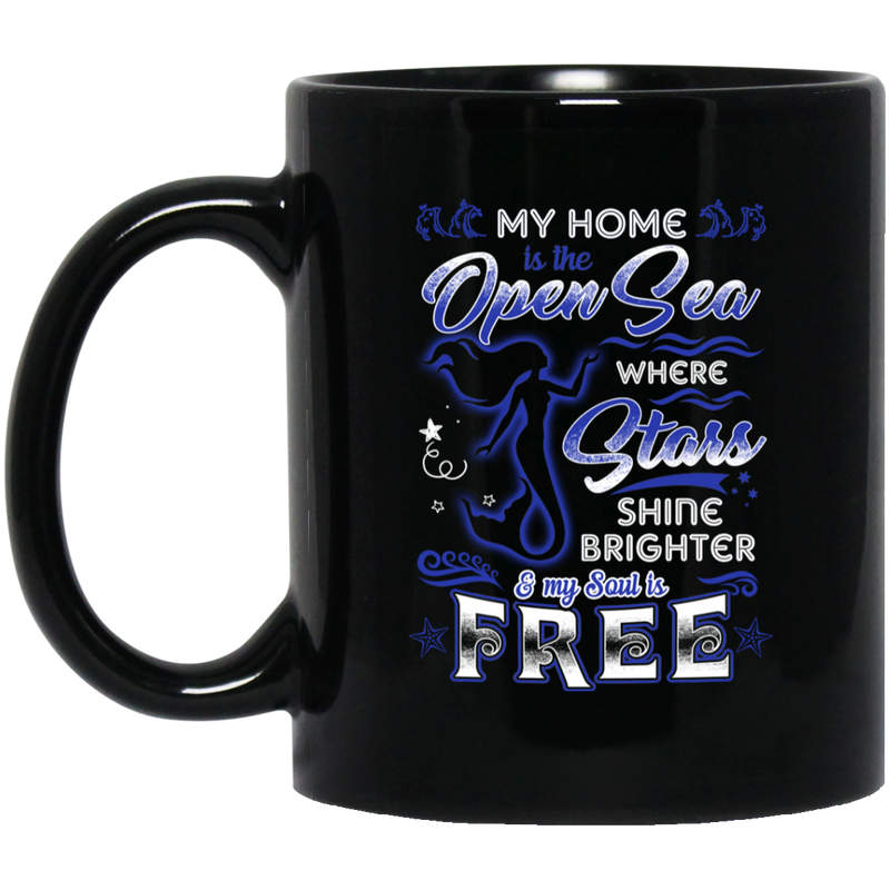 Mermaid Coffee Mug My Home Is The Open Sea Where Stars Shine Brighter My Soul Is Free Mermaid 11oz - 15oz Black Mug