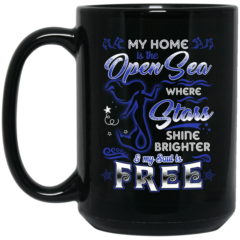 Mermaid Coffee Mug My Home Is The Open Sea Where Stars Shine Brighter My Soul Is Free Mermaid 11oz - 15oz Black Mug