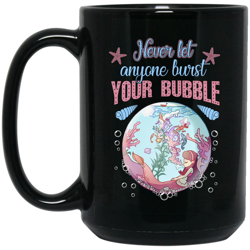 Mermaid Coffee Mug Never Let Anyone Burst Your Bubble Mermaid Art 11oz - 15oz Black Mug