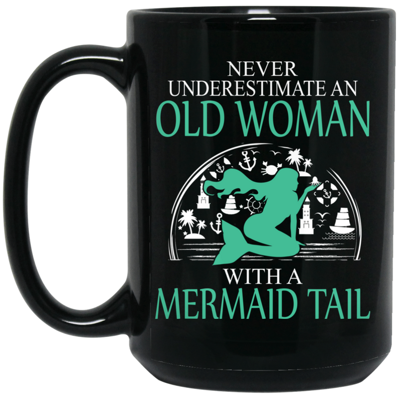 Mermaid Coffee Mug Never Underestimate An Old Woman With A Mermaid Tail 11oz - 15oz Black Mug