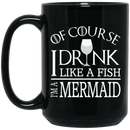 Mermaid Coffee Mug Of Course I Drink Like A Fish I Am A Mermaid For Funny Gift 11oz - 15oz Black Mug