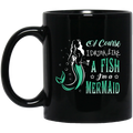 Mermaid Coffee Mug Of Course I Drink Like A Fish I'm A Mermaid Wine Funny 11oz - 15oz Black Mug