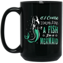 Mermaid Coffee Mug Of Course I Drink Like A Fish I'm A Mermaid Wine Funny 11oz - 15oz Black Mug