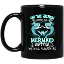 Mermaid Coffee Mug On The Beach Or Under The Sea Mermaid Sisters We Will Always Be 11oz - 15oz Black Mug