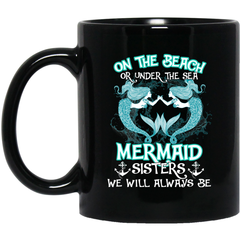 Mermaid Coffee Mug On The Beach Or Under The Sea Mermaid Sisters We Will Always Be 11oz - 15oz Black Mug
