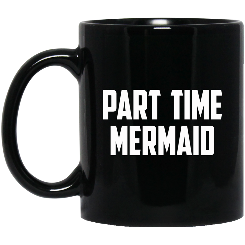 Mermaid Coffee Mug Part Time Mermaid 11oz - 15oz Black Mug