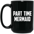 Mermaid Coffee Mug Part Time Mermaid 11oz - 15oz Black Mug