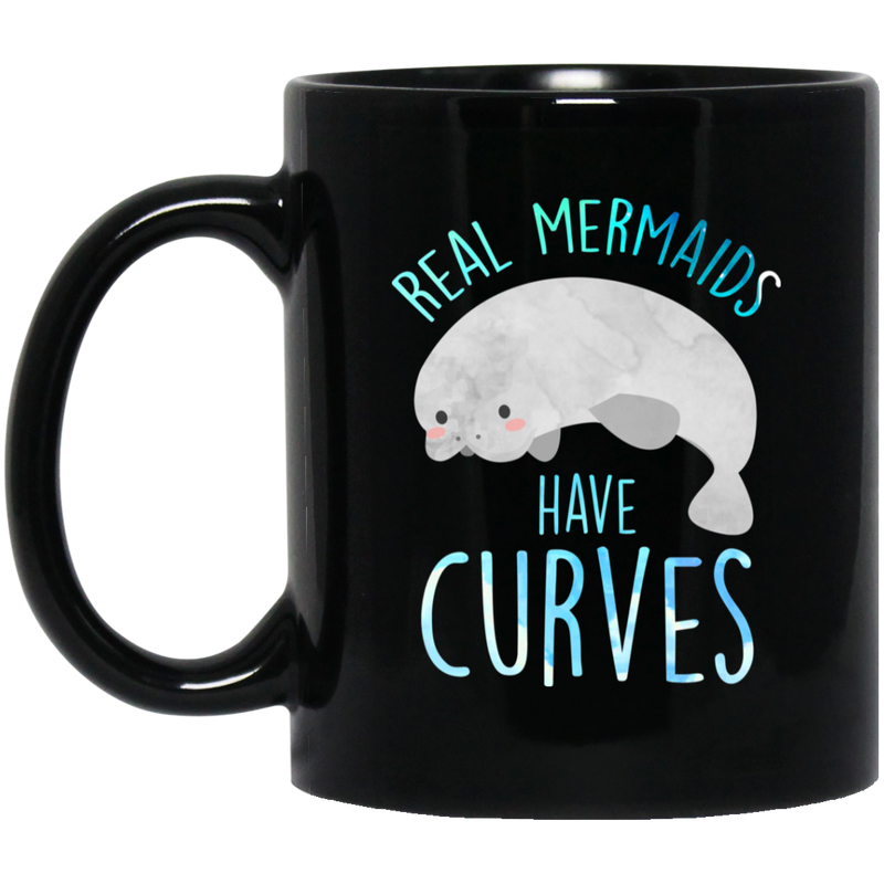 Mermaid Coffee Mug Real Mermaids Have Curves For Manatee And Mermaid Lovers 11oz - 15oz Black Mug