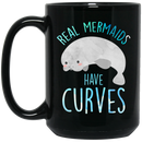 Mermaid Coffee Mug Real Mermaids Have Curves For Manatee And Mermaid Lovers 11oz - 15oz Black Mug