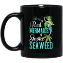 Mermaid Coffee Mug Real Mermaids Smoke Seaweed For Girls Who Are Smokers 11oz - 15oz Black Mug