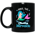 Mermaid Coffee Mug Save The Chubby Mermaids For Lovely Chubby Girls Who Are Mermaid Lover 11oz - 15oz Black Mug
