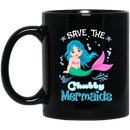 Mermaid Coffee Mug Save The Chubby Mermaids For Lovely Chubby Girls Who Are Mermaid Lover 11oz - 15oz Black Mug