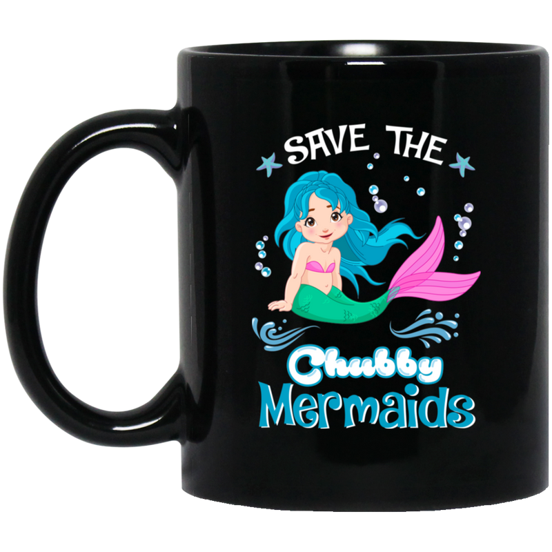 Mermaid Coffee Mug Save The Chubby Mermaids For Lovely Chubby Girls Who Are Mermaid Lover 11oz - 15oz Black Mug