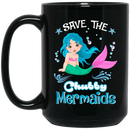 Mermaid Coffee Mug Save The Chubby Mermaids For Lovely Chubby Girls Who Are Mermaid Lover 11oz - 15oz Black Mug