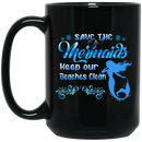 Mermaid Coffee Mug Save The Mermaids Keep Our Beaches Clean For Travelling Gifts 11oz - 15oz Black Mug