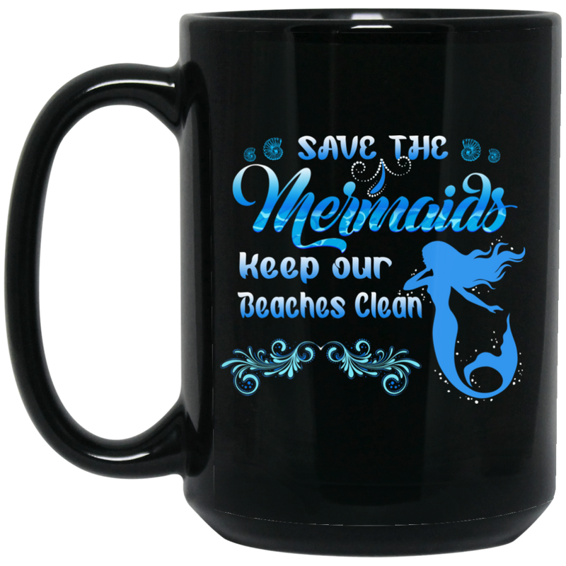 Mermaid Coffee Mug Save The Mermaids Keep Our Beaches Clean For Travelling Gifts 11oz - 15oz Black Mug