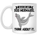 Mermaid Coffee Mug Seals Are Just Dog Mermaids Think About It For Birthday Gifts 11oz - 15oz White Mug