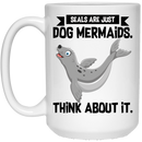 Mermaid Coffee Mug Seals Are Just Dog Mermaids Think About It For Birthday Gifts 11oz - 15oz White Mug