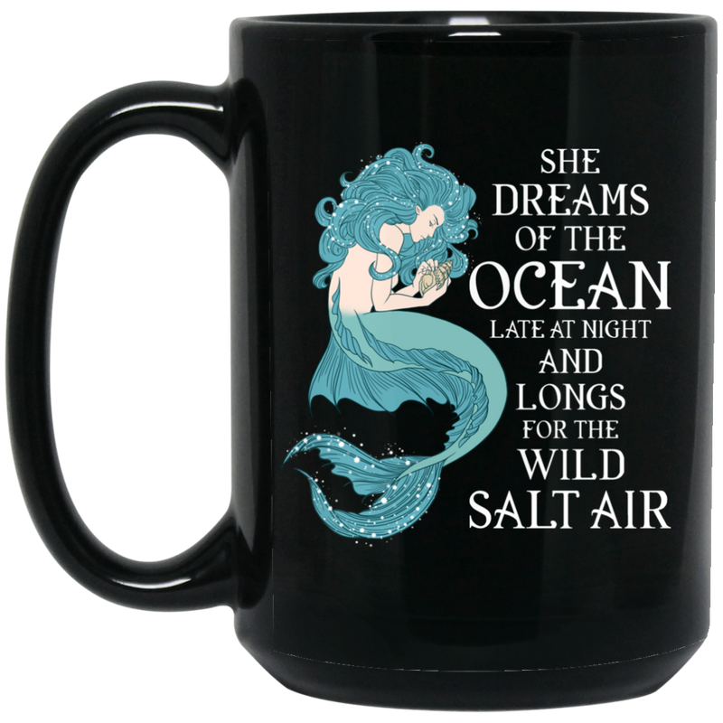 Mermaid Coffee Mug She Dreams Of The Ocean Late At Night And Longs For The Wild Salt Air 11oz - 15oz Black Mug