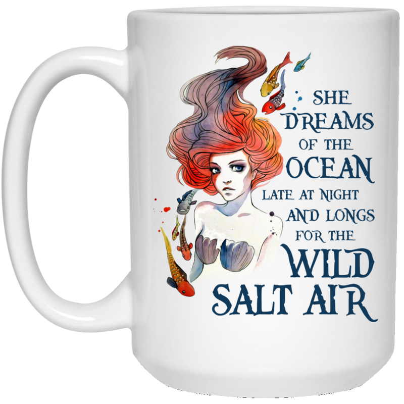 Mermaid Coffee Mug She Dreams Of The Ocean Late At Night And Longs For The Wild Salt Air 11oz - 15oz White Mug