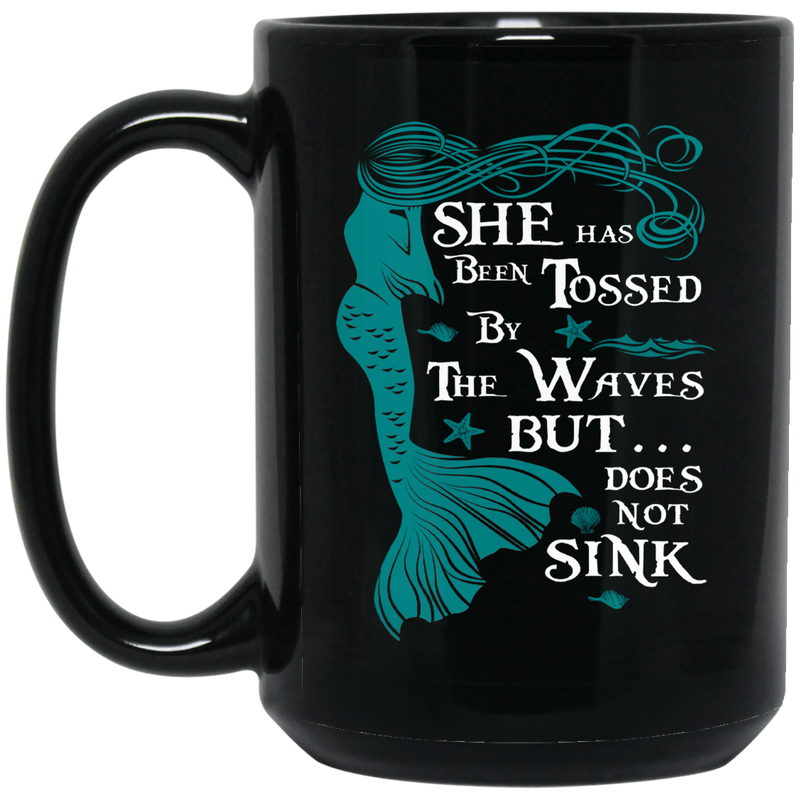 Mermaid Coffee Mug She Has Been Tossed By The Waves But Does Not Sink Mermaid Lovers 11oz - 15oz Black Mug