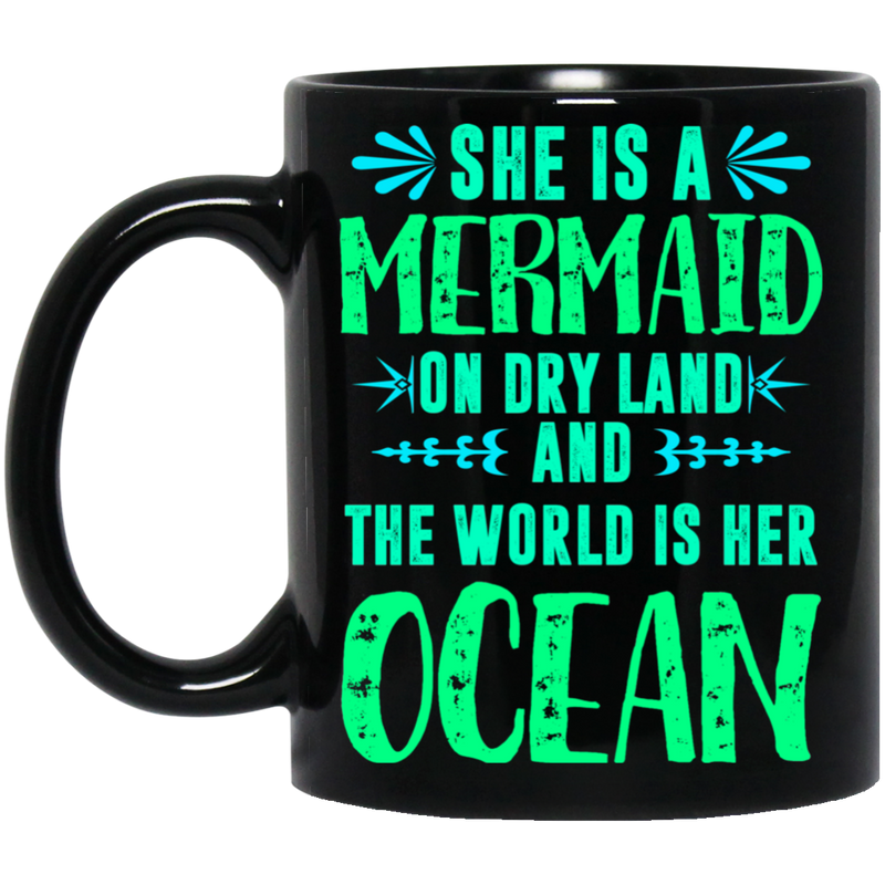 Mermaid Coffee Mug She Is A Mermaid On Dry Land And The World Is Her Ocean 11oz - 15oz Black Mug